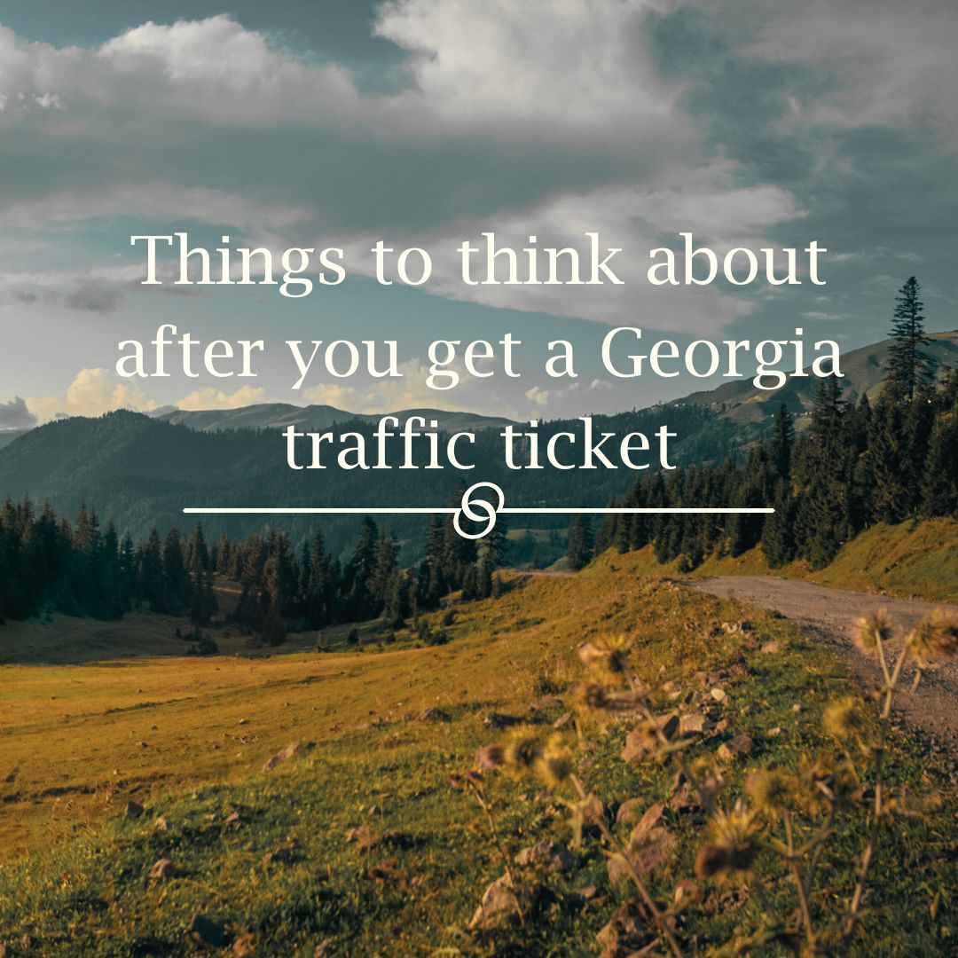 Things to think about after you get a Georgia traffic ticket