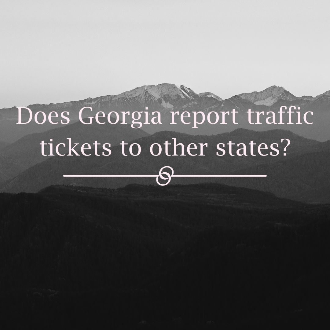 Featured image for “Does Georgia report traffic tickets to other states?”