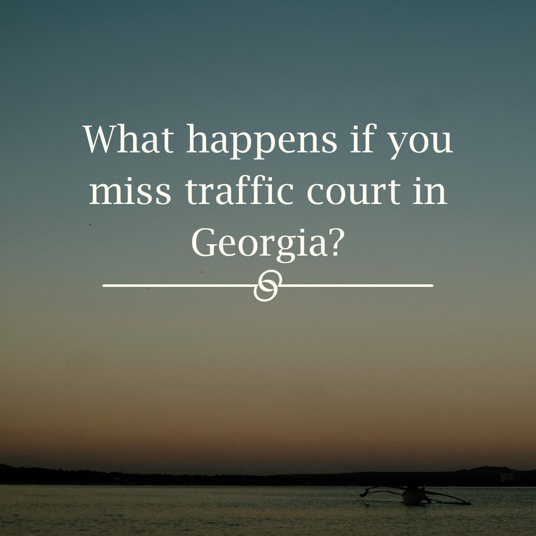 What happens if you miss traffic court in Georgia?